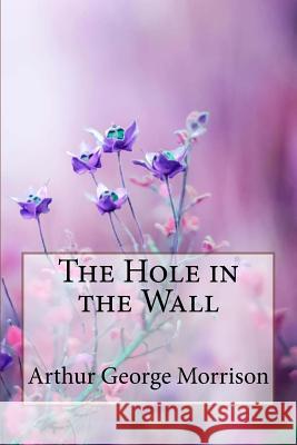 The Hole in the Wall Arthur George Morrison Arthur George Morrison Paula Benitez 9781985378797 Createspace Independent Publishing Platform - książka