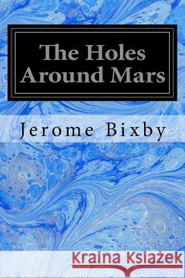 The Holes Around Mars Jerome Bixby 9781979798617 Createspace Independent Publishing Platform - książka