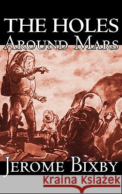 The Holes Around Mars by Jerome Bixby, Science Fiction, Adventure Jerome Bixby 9781463896102 Aegypan - książka