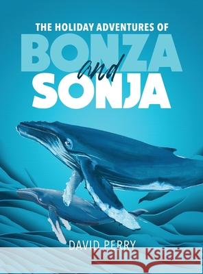 The Holiday Adventures of Bonza and Sonja: The Humpback Whales David Perry 9781970072907 New Leaf Media, LLC - książka