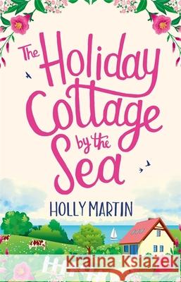 The Holiday Cottage by the Sea: An utterly gorgeous feel good romantic comedy Holly Martin 9780751577204 Little, Brown Book Group - książka