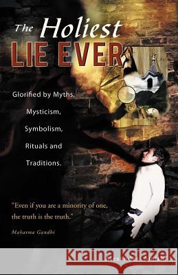 The Holiest Lie Ever: Glorified by Myths, Mysticism, Symbolism, Rituals and Traditions. Smith, Alexander Captain 9781466945821 Trafford Publishing - książka