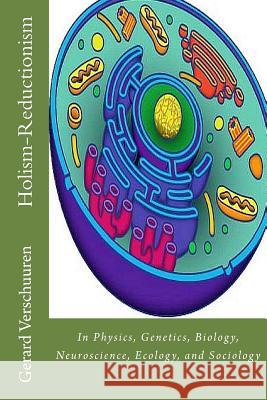 The Holism-Reductionism Debate: In Physics, Genetics, Biology, Neuroscience, Ecology, and Sociology Gerard M. Verschuuren 9781542888486 Createspace Independent Publishing Platform - książka