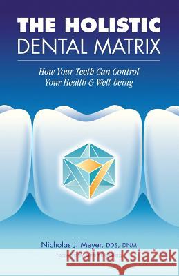 The Holistic Dental Matrix: How Teeth Can Control Your Health & Well-Being Dr Nicholas J. Meyer 9781546560418 Createspace Independent Publishing Platform - książka