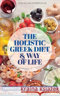 The Holistic Greek Diet & Way of Life Yota Kouyas Gerrior   9781778232329 Yota Kouyas - książka