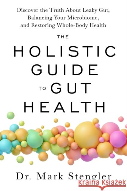 The Holistic Guide to Gut Health: Discover the Truth About Leaky Gut, Balancing Your Microbiome and Restoring Whole-Body Health Dr. Mark Stengler 9781837820962 Hay House UK Ltd - książka