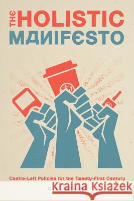 The Holistic Manifesto: Centre-Left Policies for the Twenty-First Century E P Anthony 9781483455099 Lulu.com - książka