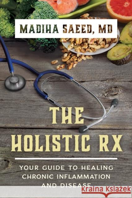 The Holistic RX: Your Guide to Healing Chronic Inflammation and Disease Madiha M., MD Saeed 9781442279438 Rowman & Littlefield Publishers - książka