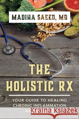 The Holistic Rx: Your Guide to Healing Chronic Inflammation and Disease Saeed, Madiha M. 9781538144008 Rowman & Littlefield Publishers - książka