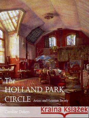 The Holland Park Circle: Artists and Victorian Society Dakers, Caroline 9780300081640 Yale University Press - książka