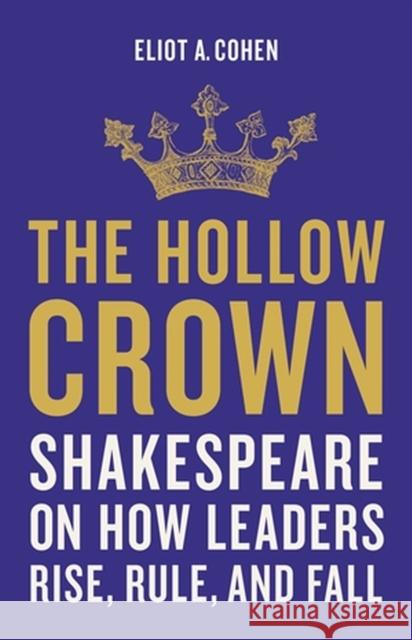 The Hollow Crown: Shakespeare on How Leaders Rise, Rule, and Fall Eliot a. Cohen 9781541644861 Basic Books - książka