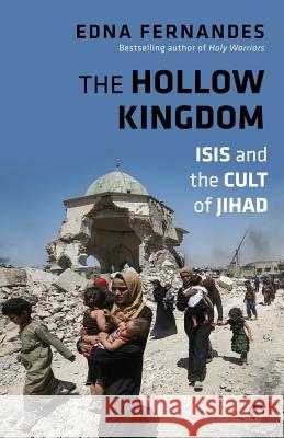 The Hollow Kingdom: Isis and the Cult of Jihad Edna Fernandes 9789387693203 Speaking Tiger Publishing Private Limited - książka