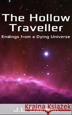 The Hollow Traveller: Endings from a Dying Universe J. L. Oakman 9781521965276 Independently Published - książka