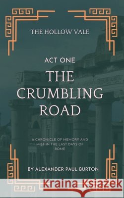 The Hollow Vale: Act I: The Crumbling Road: A Chronicle of Memory and Mist in the Last Days of Rome Alexander Paul Burton 9781069415806 Fortis Media Ltd - książka