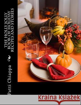 The Holly Jolly Book of Holiday Recipes and Stories Patti Chiappa 9781540588814 Createspace Independent Publishing Platform - książka