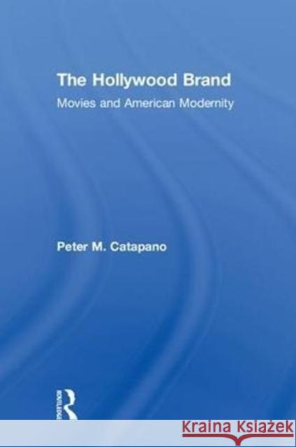 The Hollywood Brand: Movies and American Modernity Peter Catapano 9780815395744 Routledge - książka