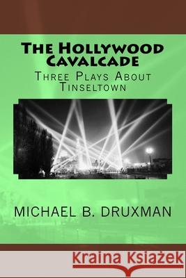 The Hollywood Cavalcade: Three Plays About Tinseltown Druxman, Michael B. 9781548351588 Createspace Independent Publishing Platform - książka