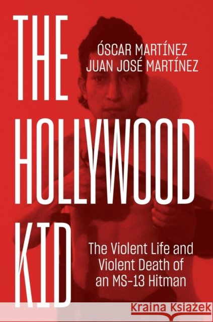 The Hollywood Kid: The Violent Life and Violent Death of an MS-13 Hitman Oscar Martinez 9781786634931 Verso - książka