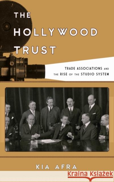 The Hollywood Trust: Trade Associations and the Rise of the Studio System Kia Afra 9781442268289 Rowman & Littlefield Publishers - książka