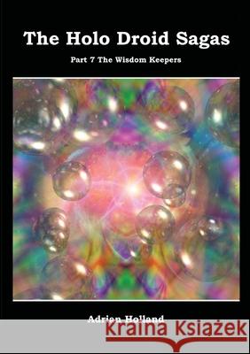 The Holo Droid Sagas - Part 7 - The Wisdom Keepers Adrian Holland 9781909466968 Amazola Publishing - książka