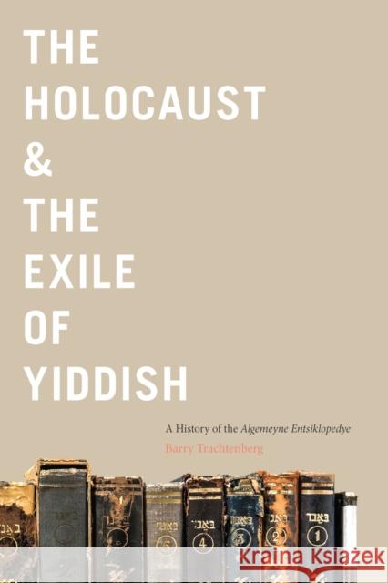 The Holocaust & the Exile of Yiddish: A History of the Algemeyne Entsiklopedye Trachtenberg, Barry 9781978825451 Rutgers University Press - książka