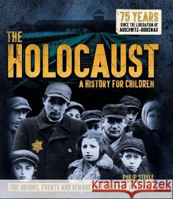 The Holocaust: A History for Children: The origins, events and remarkable tales of survival Philip Steele 9781783125241 Welbeck Publishing Group - książka