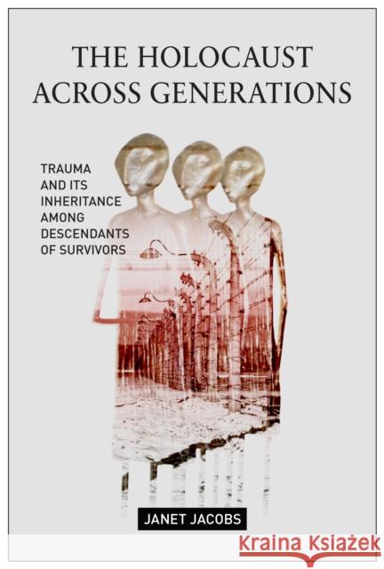 The Holocaust Across Generations: Trauma and Its Inheritance Among Descendants of Survivors Janet Jacobs 9781479839292 New York University Press - książka