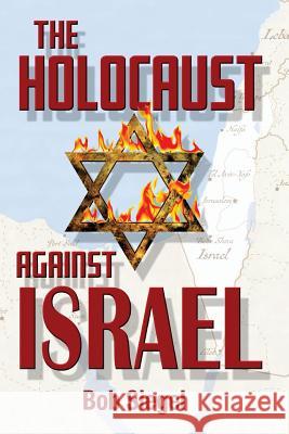 The Holocaust Against Israel Bob Siegel 9781546811015 Createspace Independent Publishing Platform - książka