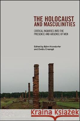 The Holocaust and Masculinities: Critical Inquiries Into the Presence and Absence of Men Bjorn Krondorfer Ovidiu Creangă 9781438477794 State University of New York Press - książka
