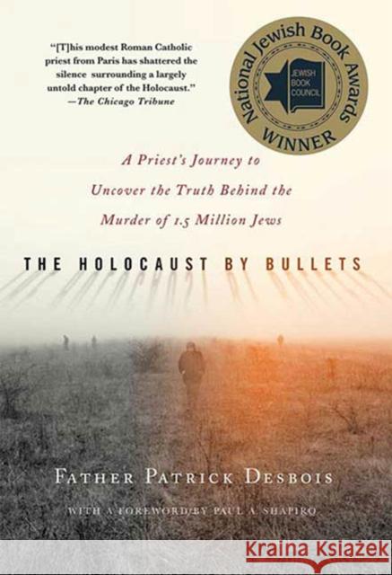 The Holocaust by Bullets: A Priest's Journey to Uncover the Truth Behind the Murder of 1.5 Million Jews Father Patrick Desbois, Paul A. Shapiro 9780230617575 Palgrave Macmillan - książka