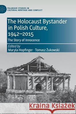 The Holocaust Bystander in Polish Culture, 1942-2015: The Story of Innocence Maryla Hopfinger Tomasz Żukowski 9783030664077 Palgrave MacMillan - książka