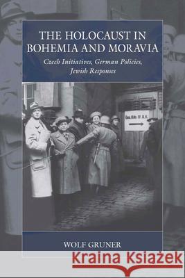 The Holocaust in Bohemia and Moravia: Czech Initiatives, German Policies, Jewish Responses Wolf Gruner 9781789202847 Berghahn Books - książka