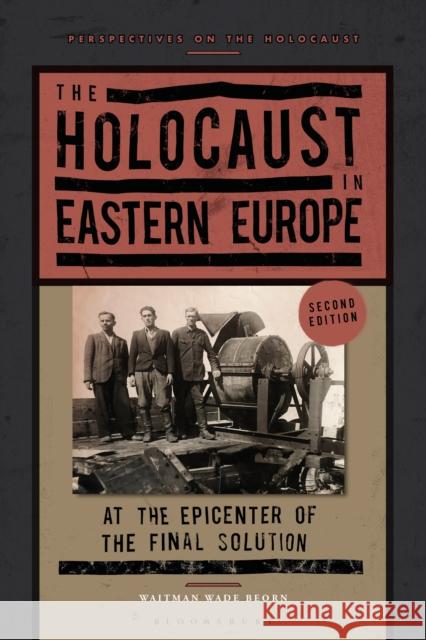 The Holocaust in Eastern Europe: At the Epicenter of the Final Solution Professor Waitman Wade (Northumbria University, UK) Beorn 9781350387065 Bloomsbury Academic - książka