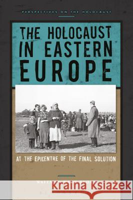 The Holocaust in Eastern Europe: At the Epicenter of the Final Solution Waitman Wade Beorn 9781474232197 Bloomsbury Academic - książka
