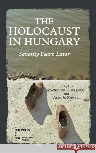 The Holocaust in Hungary: Seventy Years Later Randolph Braham 9789633861479 Ceu LLC - książka