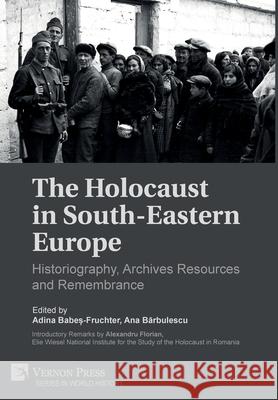 The Holocaust in South-Eastern Europe: Historiography, Archives Resources and Remembrance Adina Babes-Fruchter 9781622733989 Vernon Press - książka