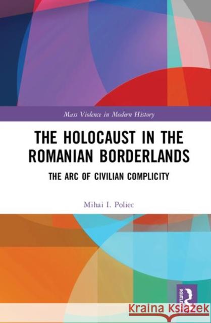 The Holocaust in the Romanian Borderlands: The Arc of Civilian Complicity Mihai I. Poliec 9780367218188 Routledge - książka