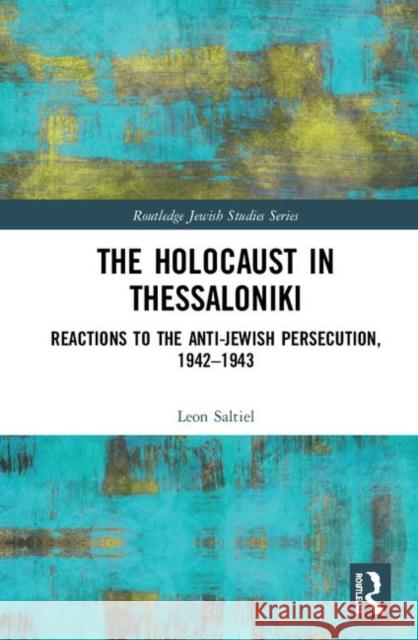 The Holocaust in Thessaloniki: Reactions to the Anti-Jewish Persecution, 1942-1943 Leon Saltiel 9780367193843 Routledge - książka