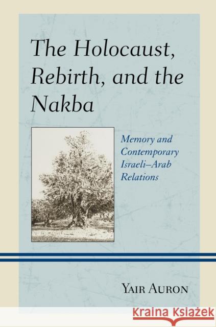 The Holocaust, Rebirth, and the Nakba: Memory and Contemporary Israeli-Arab Relations Yair Auron 9781498559508 Lexington Books - książka