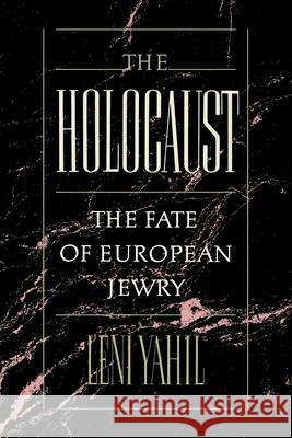The Holocaust: The Fate of the European Jewry, 1932-1945 Leni Yahil 9780195045239 Oxford University Press - książka