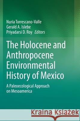 The Holocene and Anthropocene Environmental History of Mexico: A Paleoecological Approach on Mesoamerica Nuria Torrescano Gerald A. Islebe Priyadarsi D. Roy 9783030317218 Springer - książka