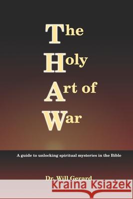 The Holy Art of War: A guide to unlocking spiritual mysteries in the Bible Will Gerard 9781723380143 Createspace Independent Publishing Platform - książka