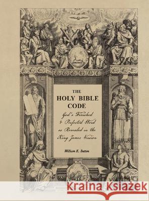 The Holy Bible Code: God's Finished & Perfected Word as Revealed in the King James Version, Volume 7 William K Sutton   9798218193447 Members of the Body - książka