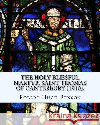 The holy blissful martyr, Saint Thomas of Canterbury (1910). By: Robert Hugh Benson, and By: Thomas Becket also known as Saint Thomas of Canterbury: T Becket, Thomas 9781979521949 Createspace Independent Publishing Platform - książka