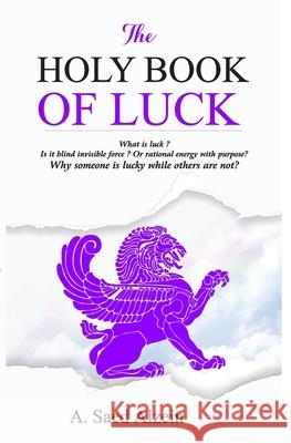 The Holy Book of Luck: What is Luck ? is it blind force or rational energy with purpose ? A. Saed Alzein 9789529451593 Ahmad Saed Alzein - książka