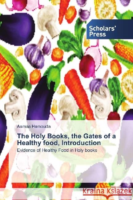 The Holy Books, the Gates of a Healthy food, Introduction : Evidence of Healthy Food in Holy books Hamouda, Asmaa 9783659841118 Scholar's Press - książka