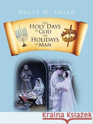 The Holy Days of God, The Holidays of Man Snead, Holly M. 9781475959659 iUniverse.com - książka
