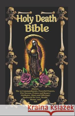 The Holy Death Bible with Altars, Rituals and Prayers S. Paulo 9781625040794 Calli Casa Editorial - książka