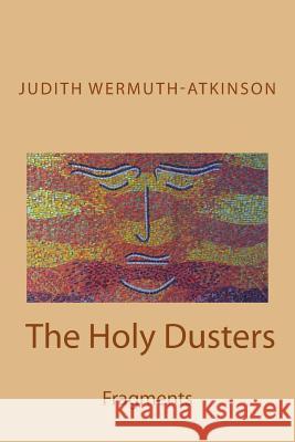 The Holy Dusters: Fragments Judith Wermuth-Atkinson 9781502306753 Createspace - książka