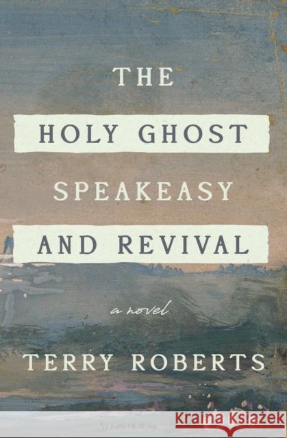 The Holy Ghost Speakeasy and Revival: A Novel of Fire and Water Terry Roberts 9781684421640 Turner - książka